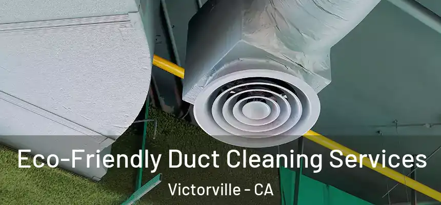 Eco-Friendly Duct Cleaning Services Victorville - CA