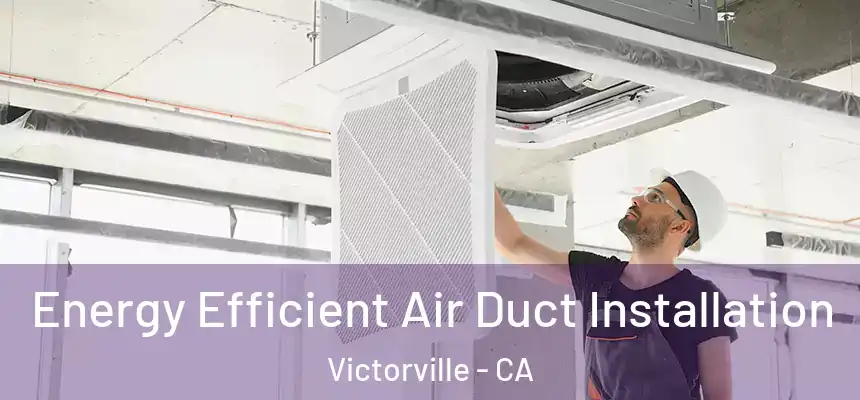 Energy Efficient Air Duct Installation Victorville - CA