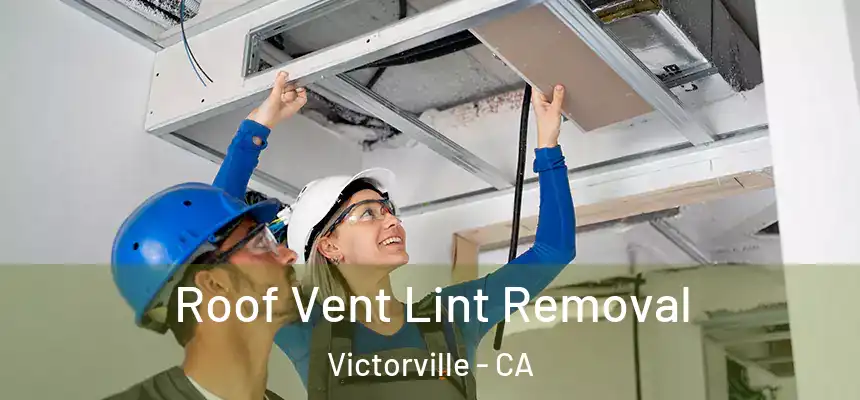 Roof Vent Lint Removal Victorville - CA